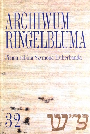 Archiwum Ringelbluma Konspiracyjne Archiwum Getta Warszawy (Tom 32) Pisma rabina Szymona Huberbanda - Anna Ciałowicz [KSIĄŻKA]