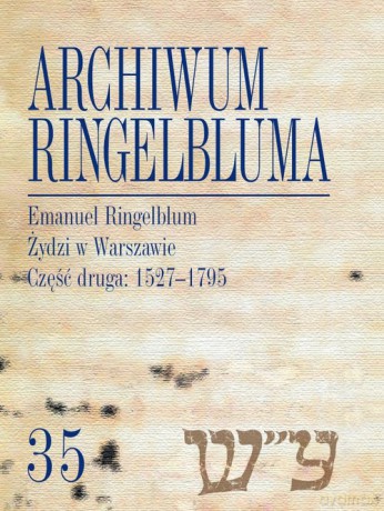 Archiwum Ringelbluma Konspiracyjne Archiwum Getta Warszawy (Tom 35) Emanuel Ringelblum, Żydzi w Wars [KSIĄŻKA]