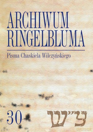 Archiwum Ringelbluma Konspiracyjne Archiwum Getta Warszawy, t. 30, Pisma Chaskiela Wilczyńskiego [KSIĄŻKA]