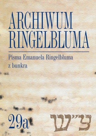 Archiwum Ringelbluma. Konspiracyjne Archiwum Getta Warszawy, (Tom 29a) Pisma Emanuela Ringelbluma - Eleonora Bergman, Tadeusz Epsztein [KSIĄŻKA]