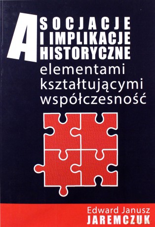 Asocjacje i implikacje historyczne elementami kształtującymi współczesność [KSIĄŻKA]
