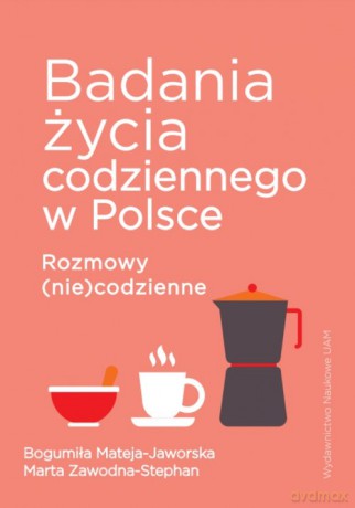 Badania życia codziennego w Polsce - Bogumiła Mateja-Jaworska, Marta Zawodna-Stephan [KSIĄŻKA]