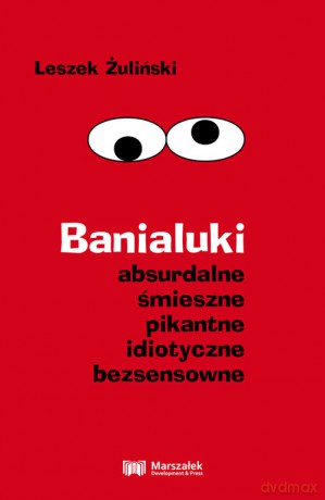 Banialuki absurdalne śmieszne pikantne idiotyczne bezsensowne - Leszek Żuliński [KSIĄŻKA]
