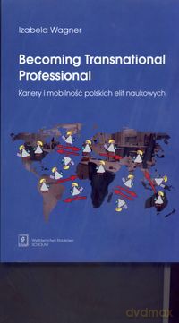 Becoming Transnational Professional Kariery i mobilność - Izabela Wagner [KSIĄŻKA]