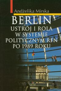 Berlin Ustrój i rola w systemie politycznym RFN po 1989 r. - Andżelika Mirska [KSIĄŻKA]