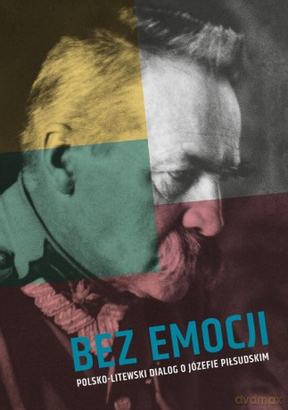 Bez emocji Polsko-litewski dialog o Józefie Piłsudskim [KSIĄŻKA]
