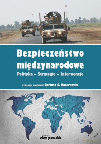 Bezpieczeństwo międzynarodowe Polityka-Strategie-Interwencje [KSIĄŻKA]