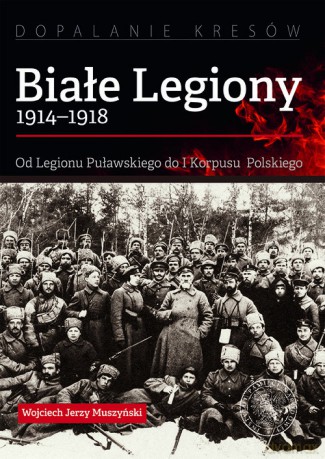 Białe Legiony 1914-1918 - Wojciech Jerzy Muszyński [KSIĄŻKA]