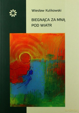 Biegnąca za mną pod wiatr - Wiesław Kulikowski [KSIĄŻKA]
