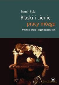 Blaski i cienie pracy mózgu - Semir Zeki [KSIĄŻKA]