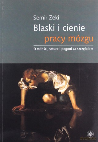 Blaski i cienie pracy mózgu - Semir Zeki [KSIĄŻKA]