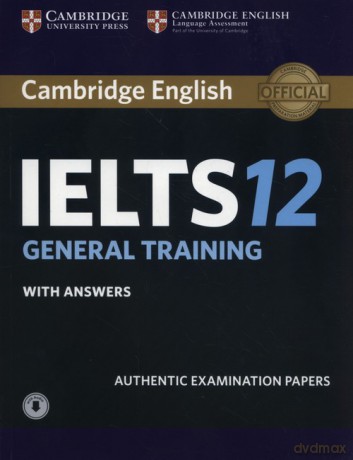 Cambridge English IELTS 12 General Training Authentic examination papers with answers [KSIĄŻKA]