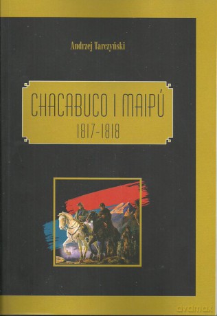 Chacabuco i Maipú 1817-1818 - Andrzej Tarczyński [KSIĄŻKA]