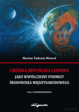 Chińska Republika Ludowa jako współczesny podmiot środowiska międzynarodowego (Tom 1) Uwarunkowania - Marian Tadeusz Mencel [KSIĄŻKA]