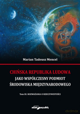 Chińska Republika Ludowa jako współczesny podmiot środowiska międzynarodowego (Tom 3) Rozważania o rzeczywistości - Marian Tadeusz Mencel [KSIĄŻKA]