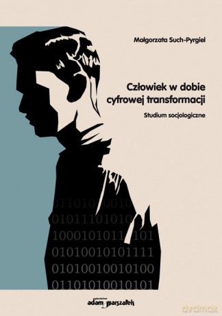 Człowiek w dobie cyfrowej transformacji Studium socjologiczne - Małgorzata Such-Pyrgiel [KSIĄŻKA]