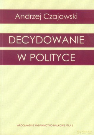 Decydowanie w polityce - Andrzej Czajowski [KSIĄŻKA]