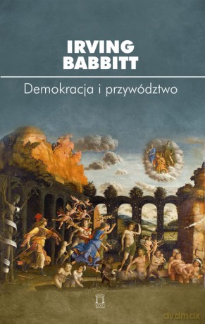 Demokracja i przywództwo - Irving Babbitt [KSIĄŻKA]
