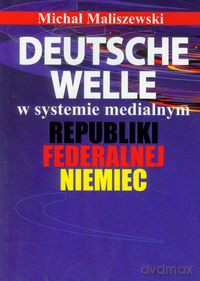 Deutsche Welle w systemie medialnym Republiki Federalnej Niemiec - Michał Maliszewski [KSIĄŻKA]