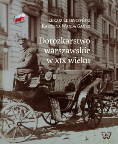 Dorożkarstwo warszawskie w XIX wieku - Łukasz Lubryczyński, Karolina W. Gańko [KSIĄŻKA]