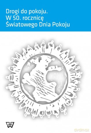 Drogi do pokoju W 50 rocznicę Światowego Dnia Pokoju [KSIĄŻKA]