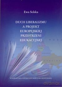 Duch liberalizmu a projekt europejskiej przestrzeni edukacyjnej - Ewa Solska [KSIĄŻKA]