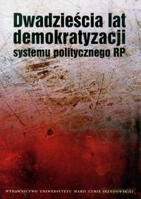 Dwadzieścia lat demokratyzacji systemu politycznego RP [KSIĄŻKA]