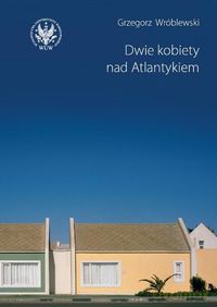 Dwie kobiety nad Atlantykiem - Grzegorz Wróblewski [KSIĄŻKA]
