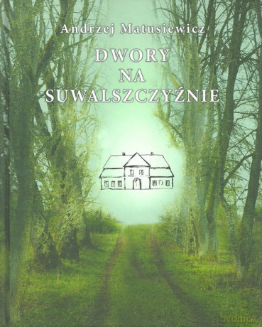 Dwory na Suwalszczyźnie - Andrzej Matusiewicz [KSIĄŻKA]