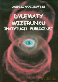 Dylematy wizerunku instytucji publicznej - Janusz Golinowski [KSIĄŻKA]