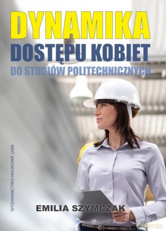 Dynamika dostępu kobiet do studiów politechnicznych. - Helena Emilia Szymczak [KSIĄŻKA]