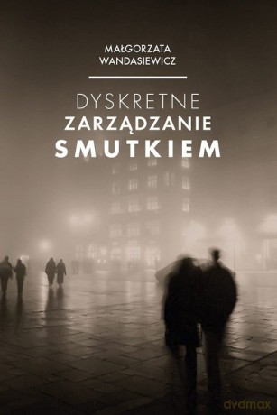 Dyskretne zarządzanie smutkiem - Małgorzata Wandasiewicz [KSIĄŻKA]