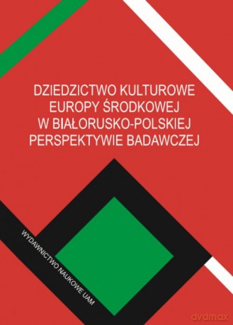 Dziedzictwo kulturowe Europy Środkowej w białorusko-polskiej perspektywie badawczej - Michał Jarnecki, Arkadiusz (red.) Bednarczuk [KSIĄŻKA]