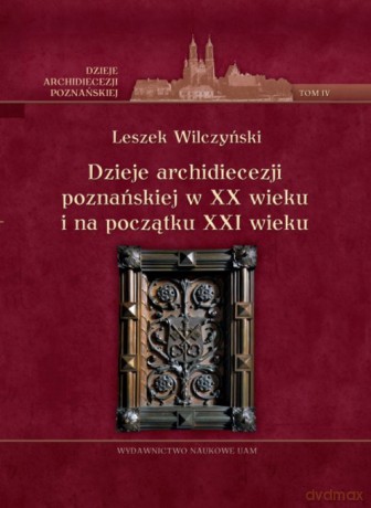 Dzieje archidiecezji poznańskiej w XX wieku i na początku XXI wieku (Tom 4) - Leszek Wilczyński [KSIĄŻKA]