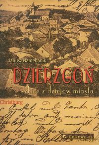 Dzierzgoń Szkice z dziejów miasta - Janusz Namenanik [KSIĄŻKA]