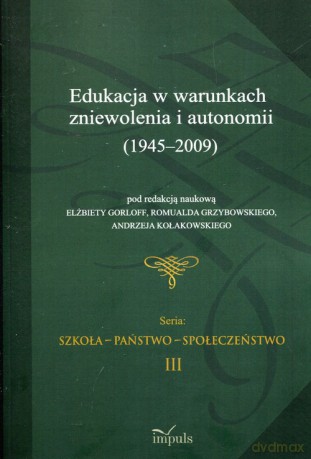 Edukacja w warunkach zniewolenia i autonomii 1945-2009 [KSIĄŻKA]