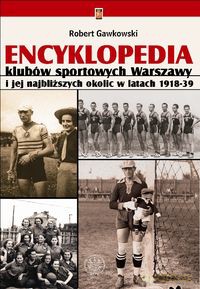 Encyklopedia klubów sportowych Warszawy i jej najbliższych okolic w latach 1918-39 - Robert Gawkowski [KSIĄŻKA]