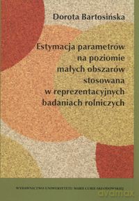 Estymacja parametrów na poziomie małych obszarów stosowana w reprezentacyjnych badaniach rolniczych - Dorota Bartosińska [KSIĄŻKA]