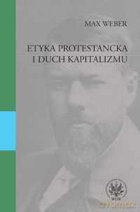 Etyka protestancka i duch kapitalizmu - Max Weber [KSIĄŻKA]