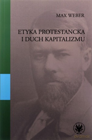 Etyka protestancka i duch kapitalizmu - Max Weber [KSIĄŻKA]