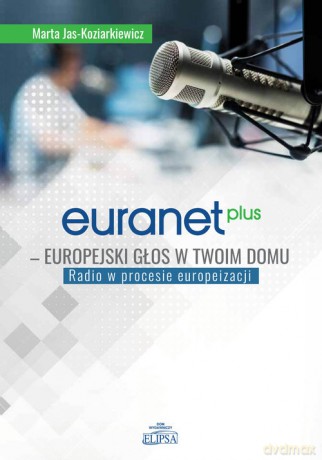 Euranet Plus Europejski głos w twoim domu - Marta Jas-Koziarkiewicz [KSIĄŻKA]