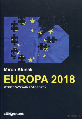 Europa 2018 wobec wyzwań i zagrożeń - Miron Kłusak [KSIĄŻKA]