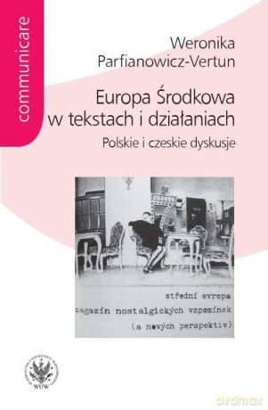 Europa Środkowa w tekstach i działaniach. - Weronika Parfianowicz-Vertun [KSIĄŻKA]