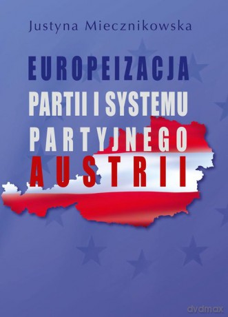 Europeizacja partii i systemu partyjnego Austrii - Justyna Miecznikowska [KSIĄŻKA]
