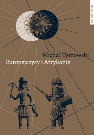 Europejczycy i Afrykanie Wzajemne odkrycia i pierwsze kontakty - Michał Tymowski [KSIĄŻKA]