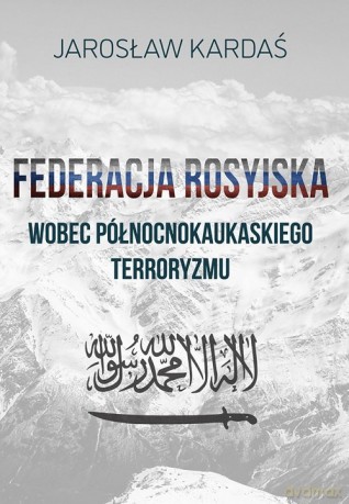Federacja rosyjska wobec północnokaukaskiego terroryzmu - Jarosław Kardaś [KSIĄŻKA]