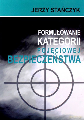 Formułowanie kategorii pojęciowej bezpieczeństwa - Jerzy Stańczyk [KSIĄŻKA]