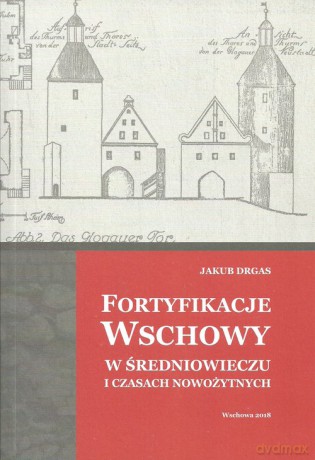 Fortyfikacje Wschowy w średniowieczu i czasach nowożytnych - Jakub Drgas [KSIĄŻKA]