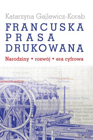 Francuska prasa drukowana - Katarzyna Gajlewicz-Korab [KSIĄŻKA]