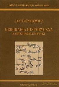 Geografia historyczna Zarys problematyki - Jan Tyszkiewicz [KSIĄŻKA]